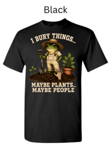 I Bury Things Gardening Frog Shirt — Funny Plant Lover Halloween Tee| "Maybe Plants Maybe People" Gardener T-Shirt — Zombie Garden Humor