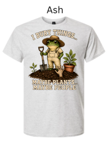 I Bury Things Gardening Frog Shirt — Funny Plant Lover Halloween Tee| "Maybe Plants Maybe People" Gardener T-Shirt — Zombie Garden Humor